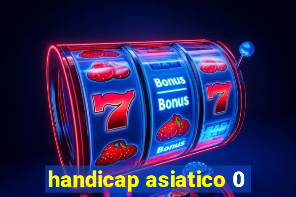 handicap asiatico 0